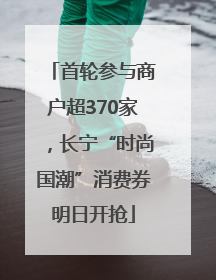 首轮参与商户超370家，长宁“时尚国潮”消费券明日开抢