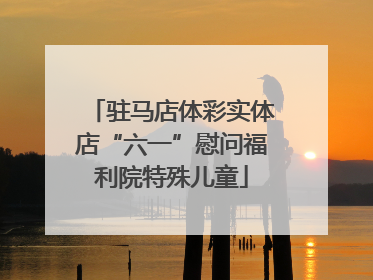驻马店体彩实体店“六一”慰问福利院特殊儿童