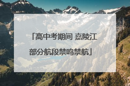 高中考期间 嘉陵江部分航段禁鸣禁航