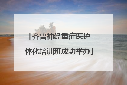 齐鲁神经重症医护一体化培训班成功举办