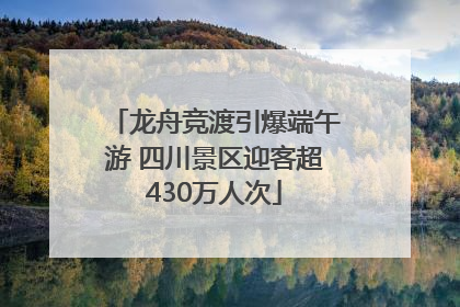 龙舟竞渡引爆端午游 四川景区迎客超430万人次