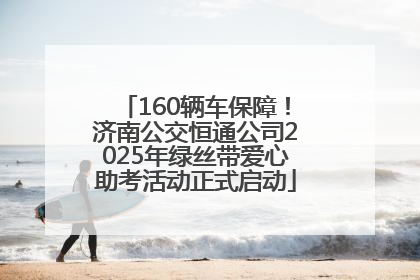 160辆车保障！济南公交恒通公司2025年绿丝带爱心助考活动正式启动