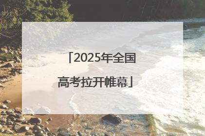 2025年全国高考拉开帷幕