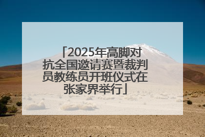 2025年高脚对抗全国邀请赛暨裁判员教练员开班仪式在张家界举行