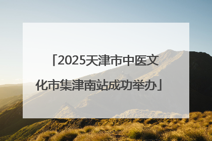 2025天津市中医文化市集津南站成功举办