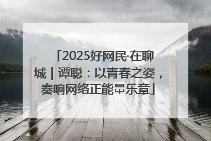 2025好网民·在聊城｜谭聪：以青春之姿，奏响网络正能量乐章
