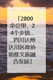 2800余公里、24个乡镇……四川达州达川区政协助推文旅融合发展