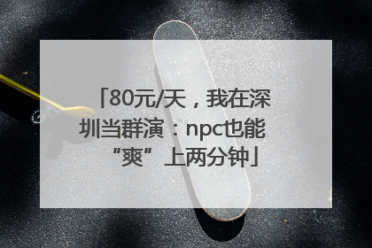 80元/天，我在深圳当群演：npc也能“爽”上两分钟