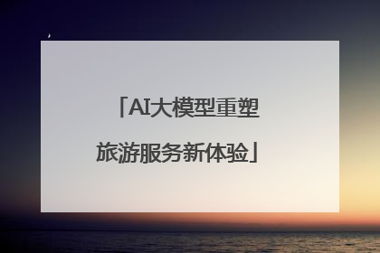 AI大模型重塑旅游服务新体验