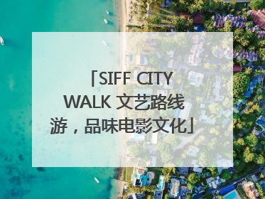 SIFF CITY WALK 文艺路线游，品味电影文化